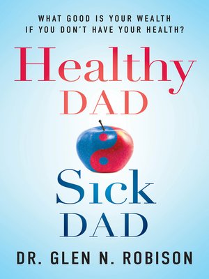 cover image of Healthy Dad Sick Dad: What Good Is Your Wealth If You Don't Have Your Health?